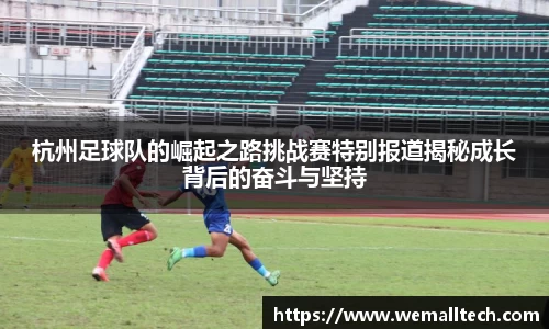杭州足球队的崛起之路挑战赛特别报道揭秘成长背后的奋斗与坚持