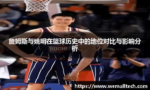 詹姆斯与姚明在篮球历史中的地位对比与影响分析