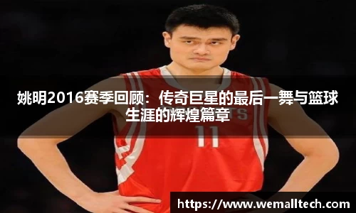 姚明2016赛季回顾：传奇巨星的最后一舞与篮球生涯的辉煌篇章