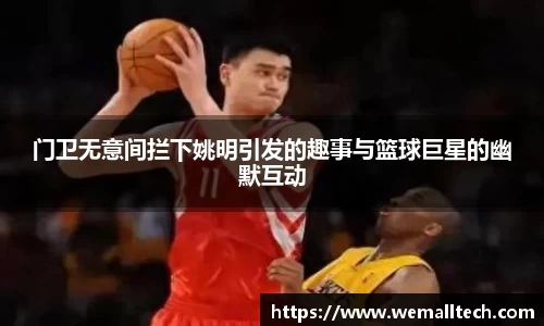 门卫无意间拦下姚明引发的趣事与篮球巨星的幽默互动